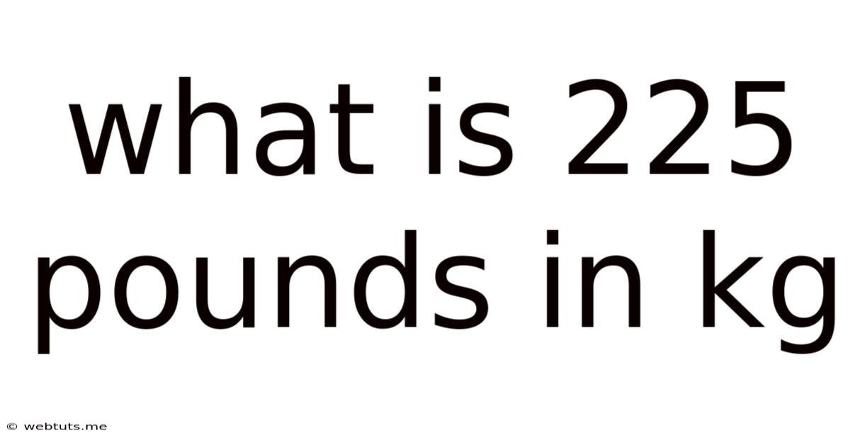 What Is 225 Pounds In Kg