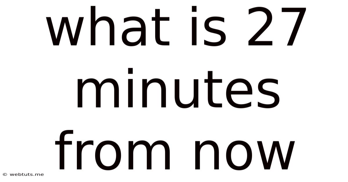 What Is 27 Minutes From Now