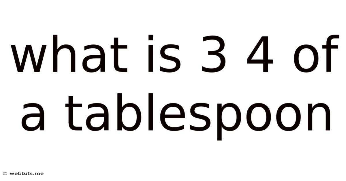 What Is 3 4 Of A Tablespoon