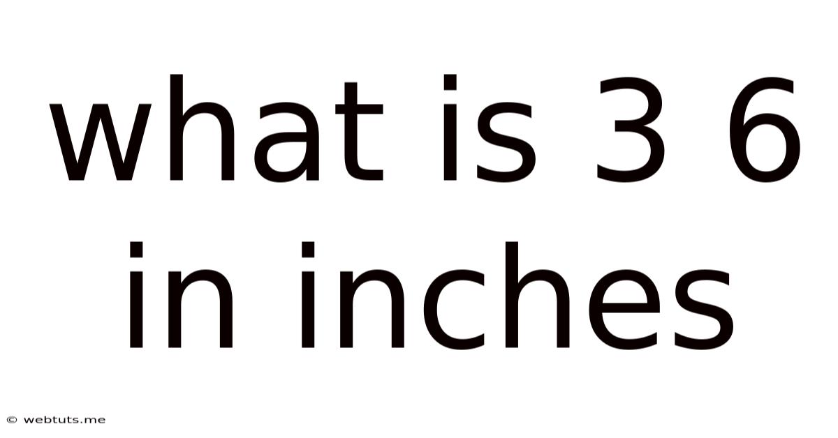 What Is 3 6 In Inches
