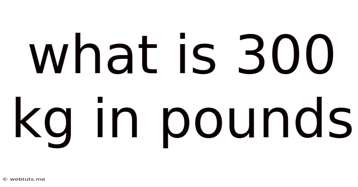 What Is 300 Kg In Pounds