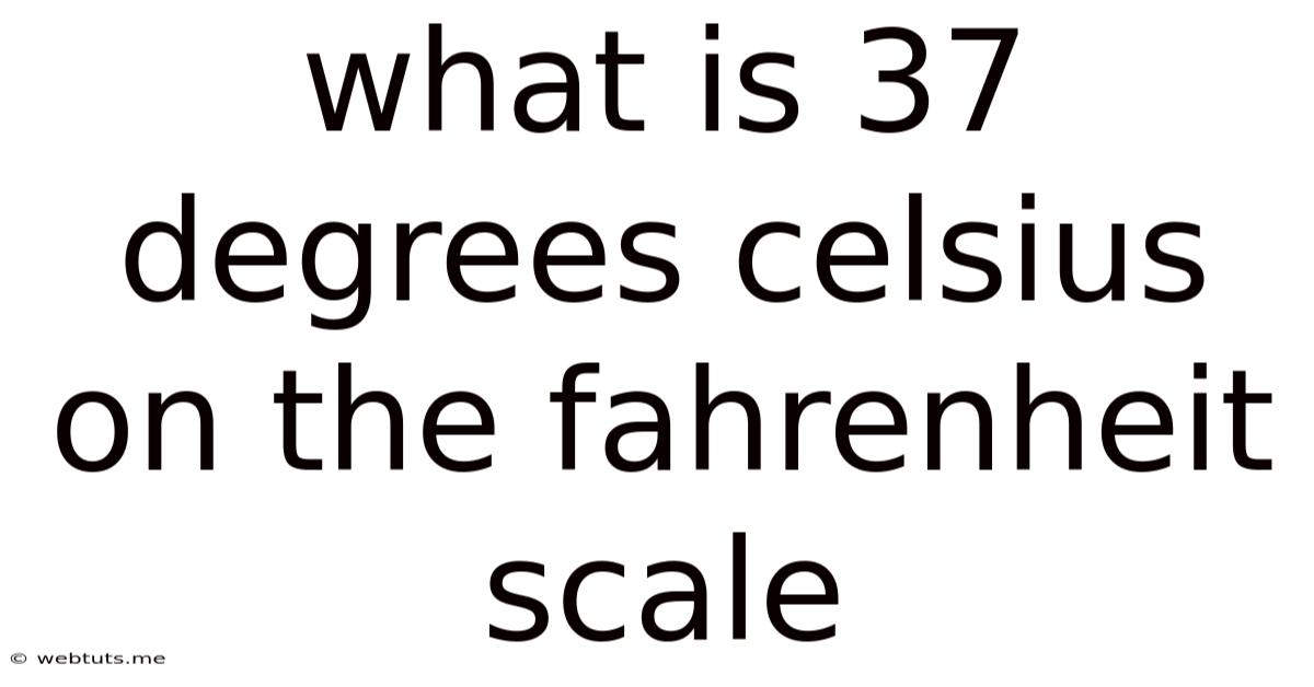 What Is 37 Degrees Celsius On The Fahrenheit Scale