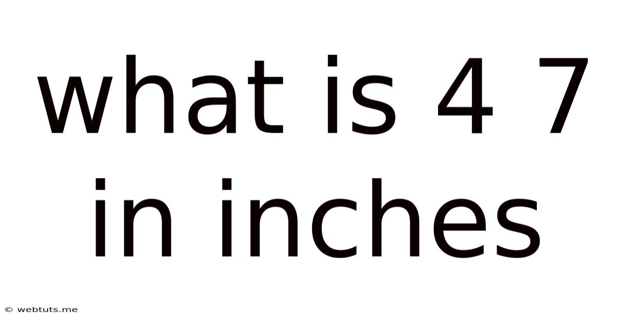 What Is 4 7 In Inches