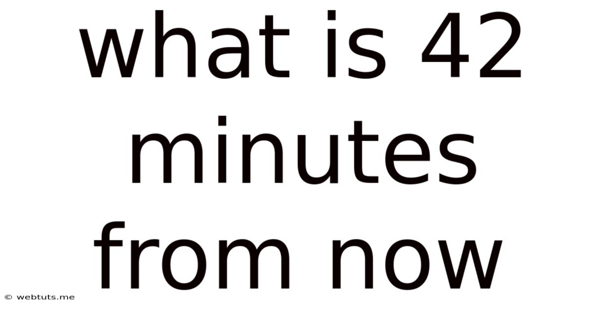 What Is 42 Minutes From Now