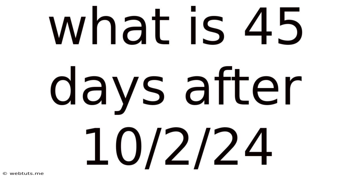 What Is 45 Days After 10/2/24