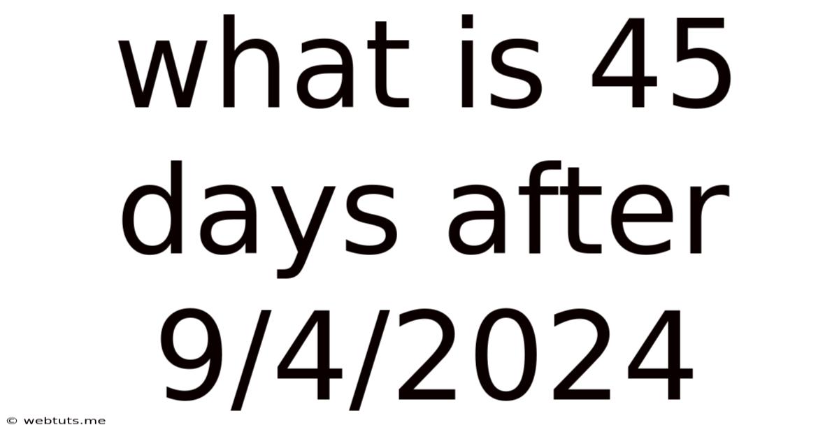 What Is 45 Days After 9/4/2024