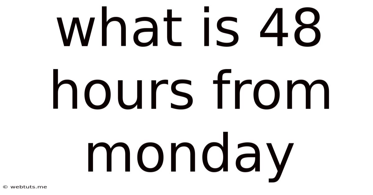 What Is 48 Hours From Monday