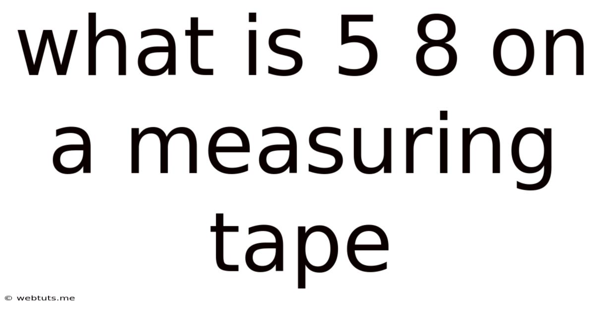 What Is 5 8 On A Measuring Tape