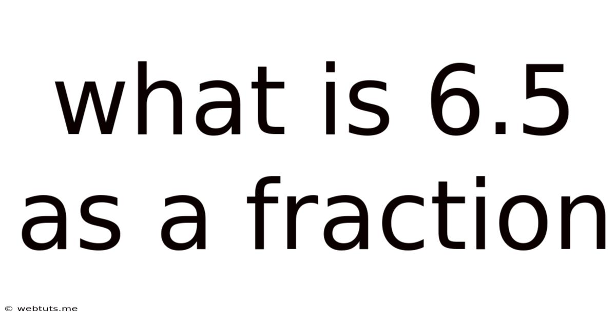 What Is 6.5 As A Fraction