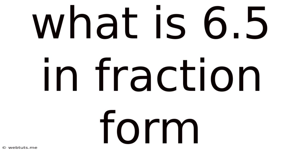 What Is 6.5 In Fraction Form