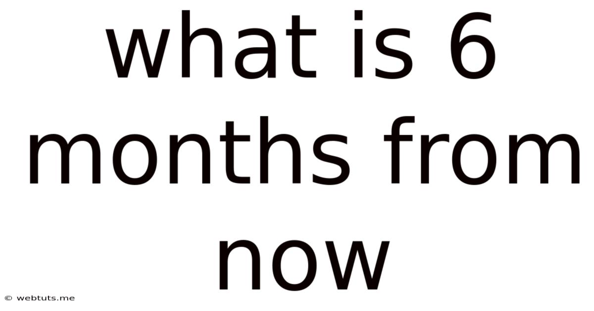 What Is 6 Months From Now