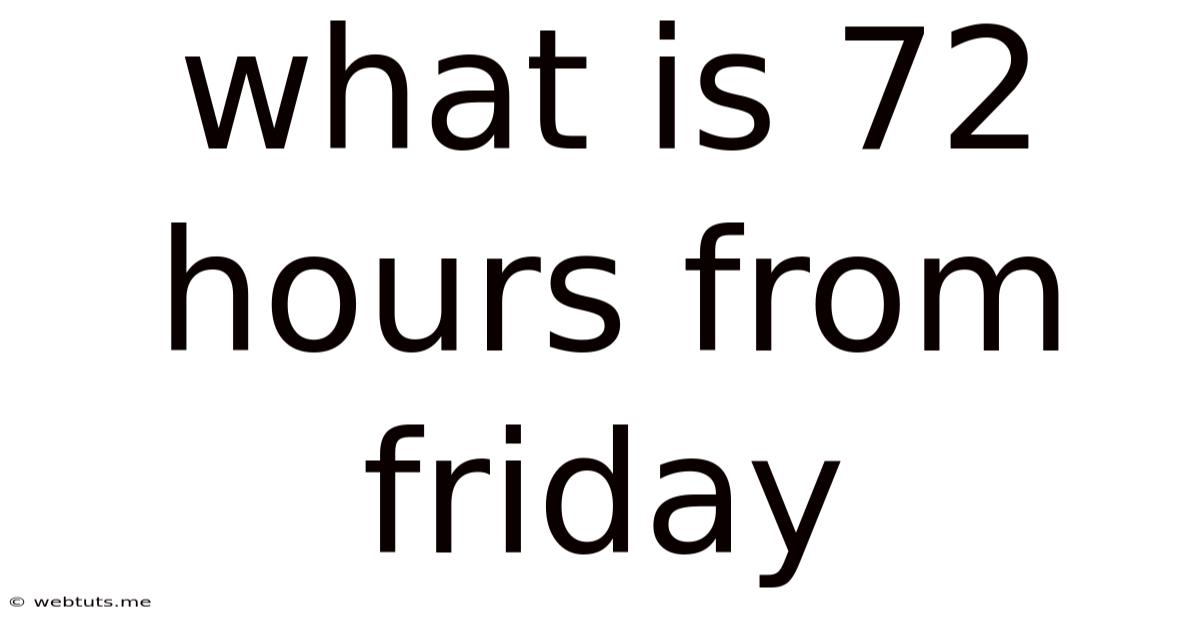 What Is 72 Hours From Friday
