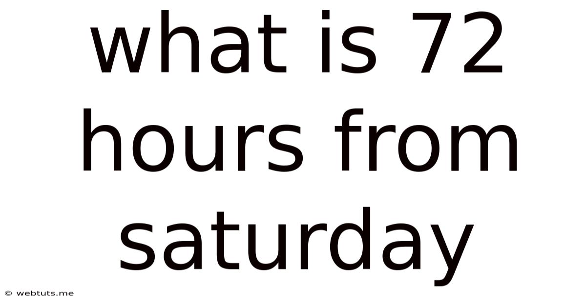 What Is 72 Hours From Saturday