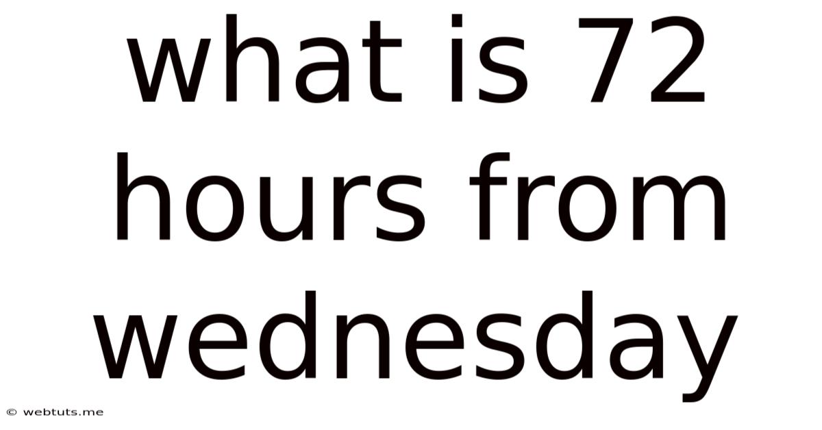 What Is 72 Hours From Wednesday
