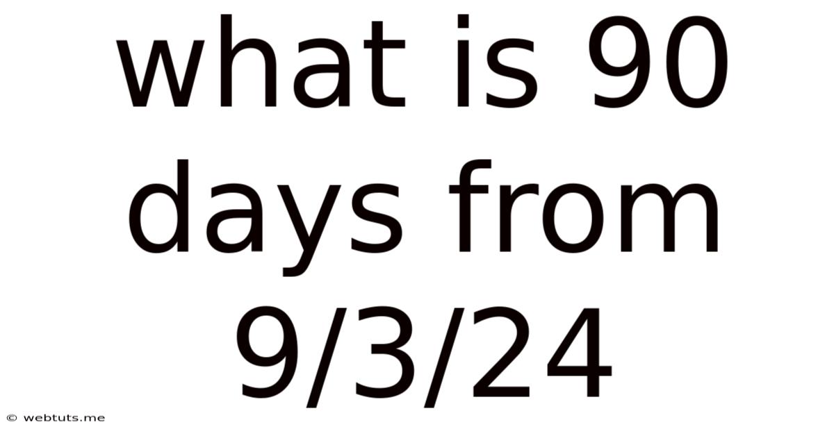 What Is 90 Days From 9/3/24