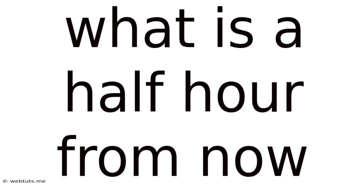 What Is A Half Hour From Now