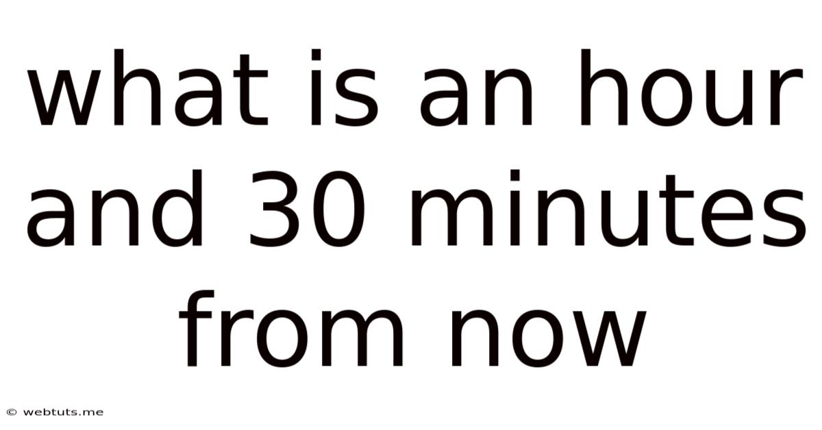 What Is An Hour And 30 Minutes From Now