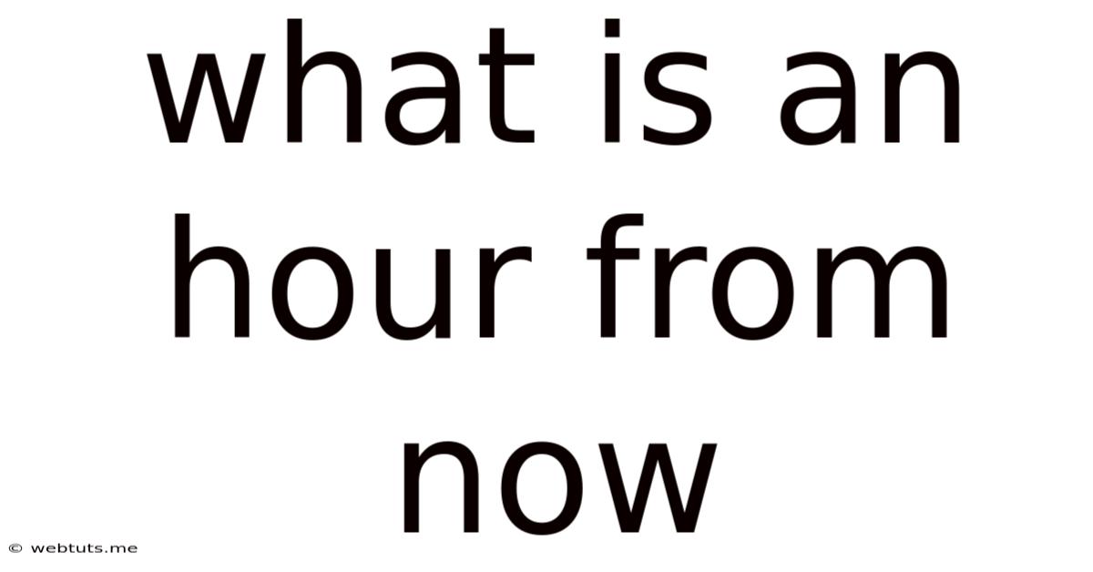 What Is An Hour From Now