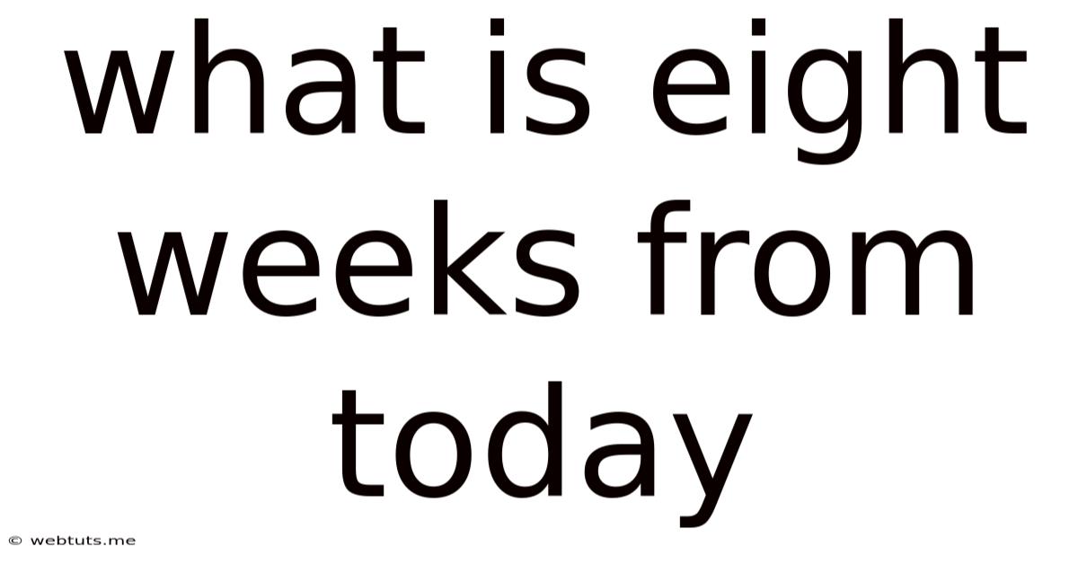 What Is Eight Weeks From Today