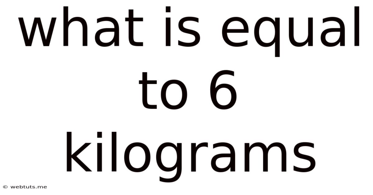 What Is Equal To 6 Kilograms
