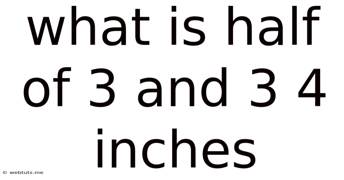 What Is Half Of 3 And 3 4 Inches