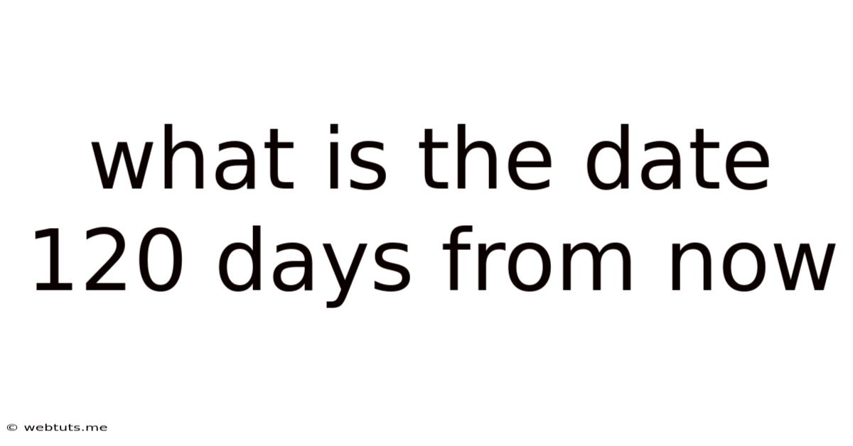 What Is The Date 120 Days From Now