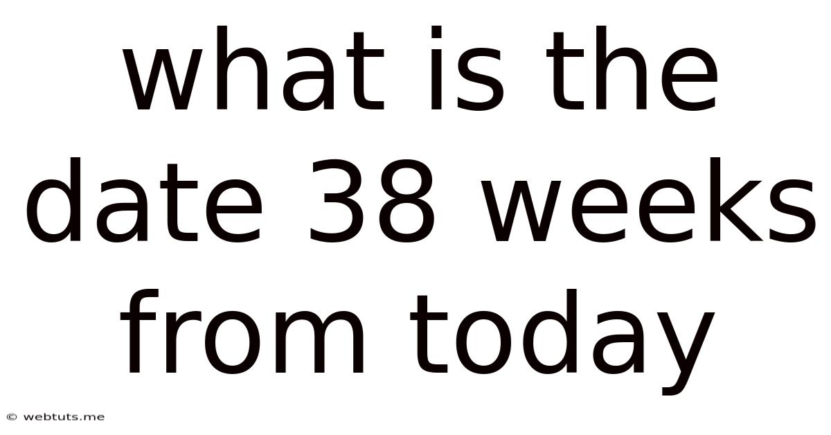 What Is The Date 38 Weeks From Today