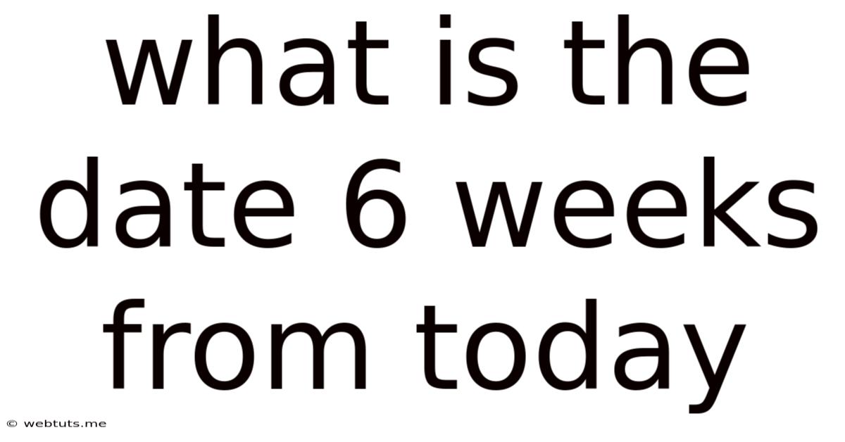 What Is The Date 6 Weeks From Today