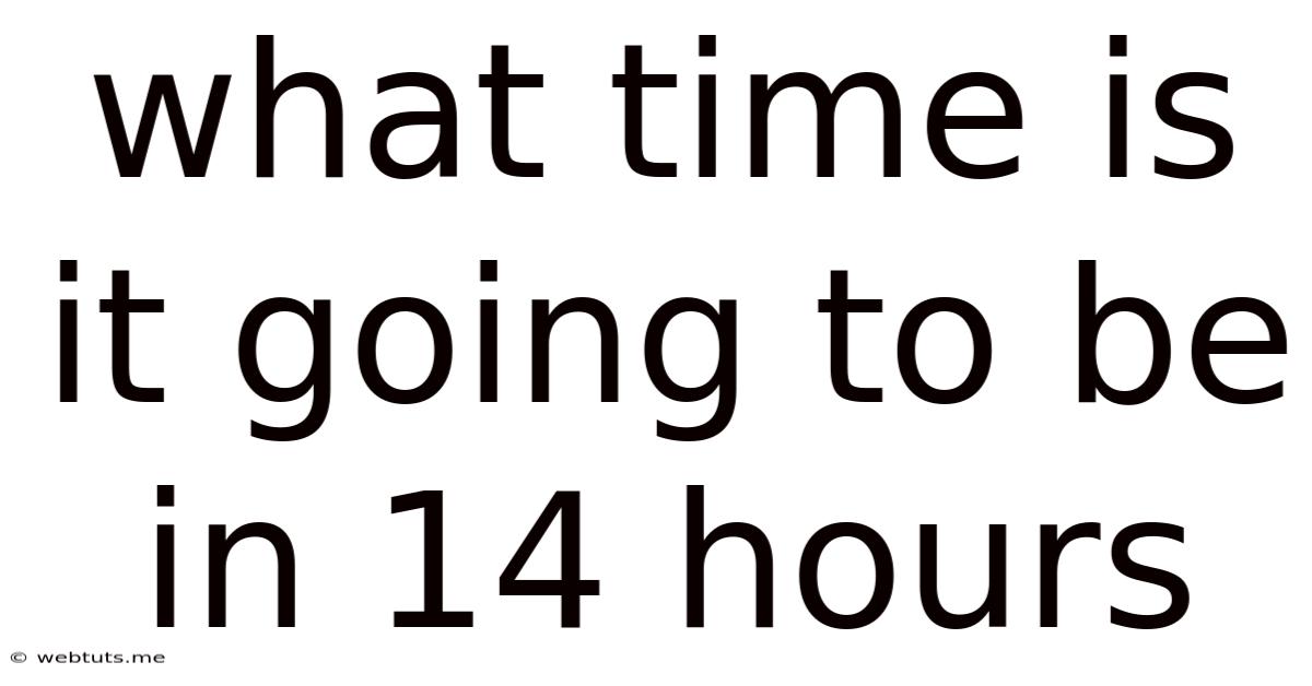 What Time Is It Going To Be In 14 Hours
