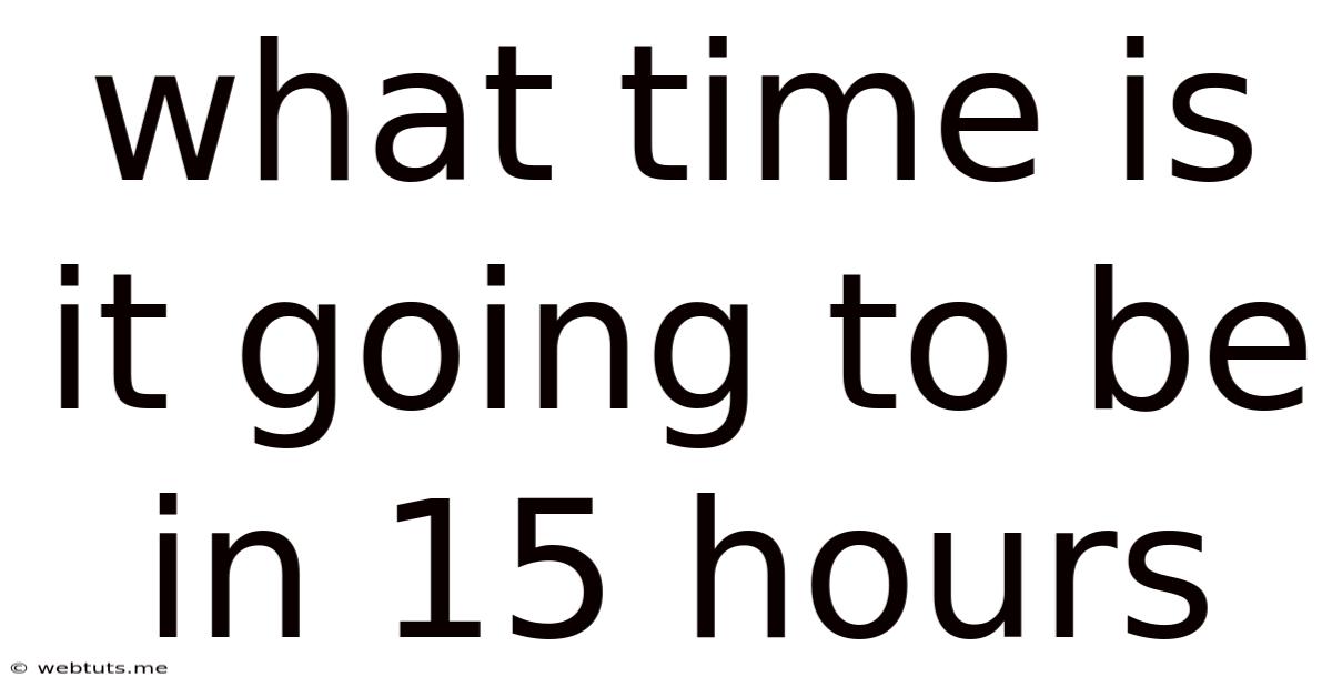 What Time Is It Going To Be In 15 Hours