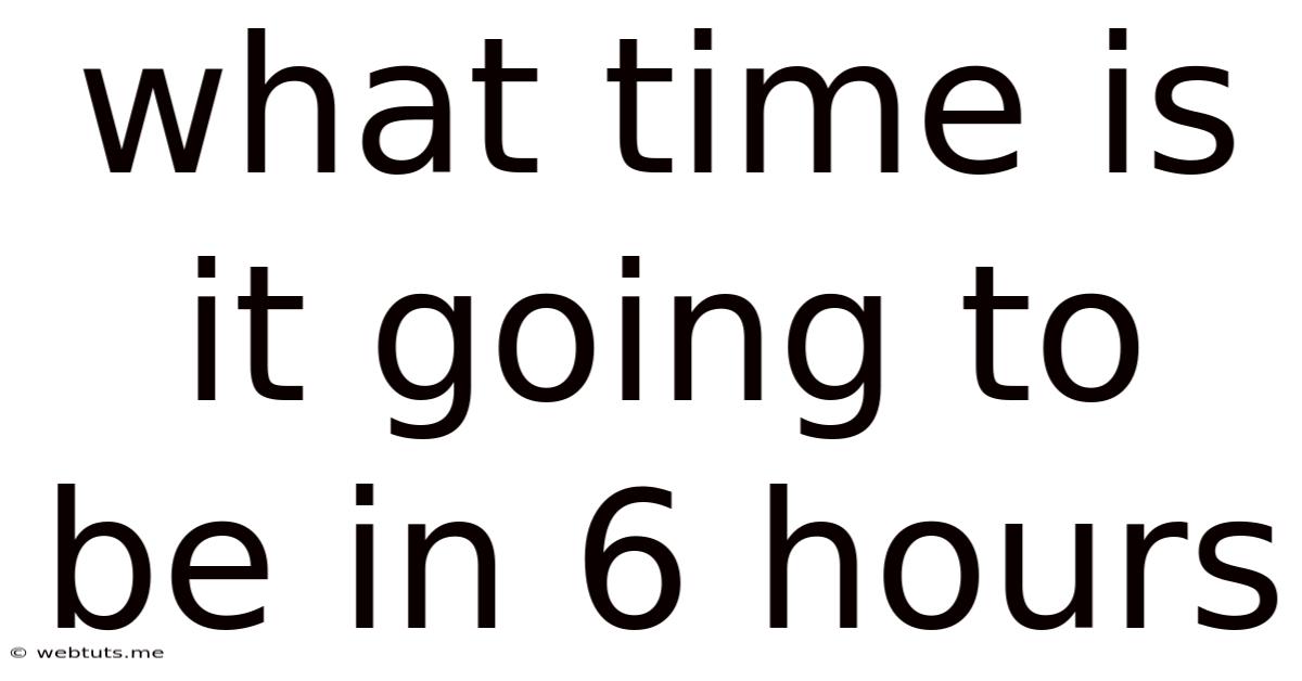 What Time Is It Going To Be In 6 Hours