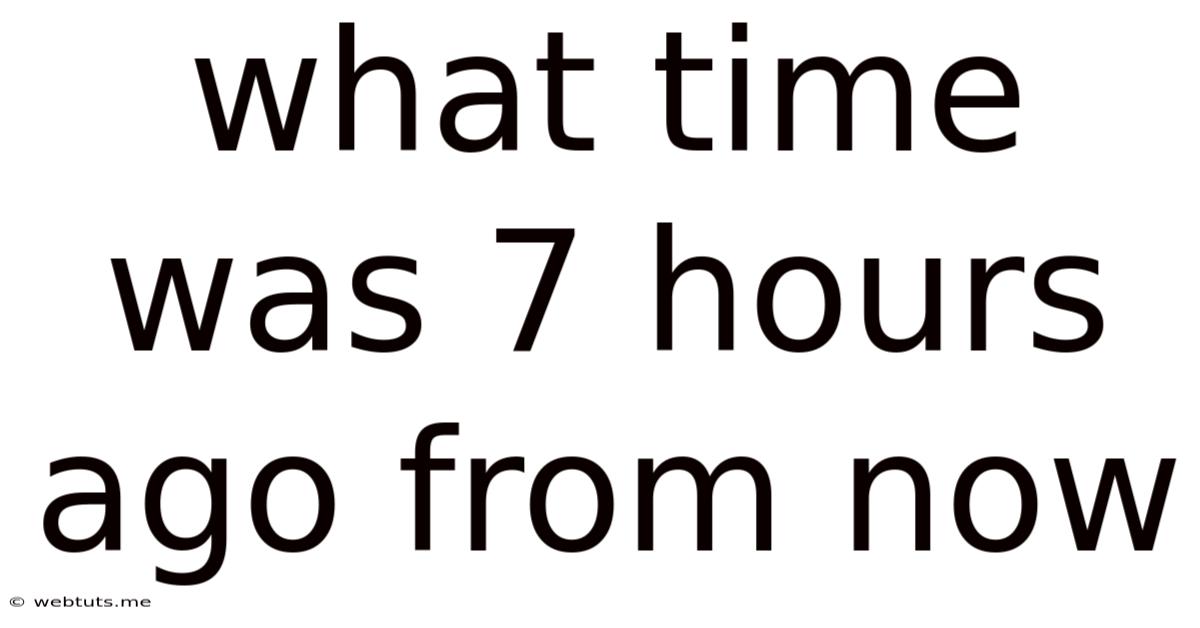 What Time Was 7 Hours Ago From Now