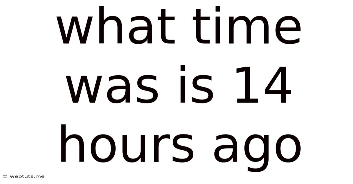 What Time Was Is 14 Hours Ago
