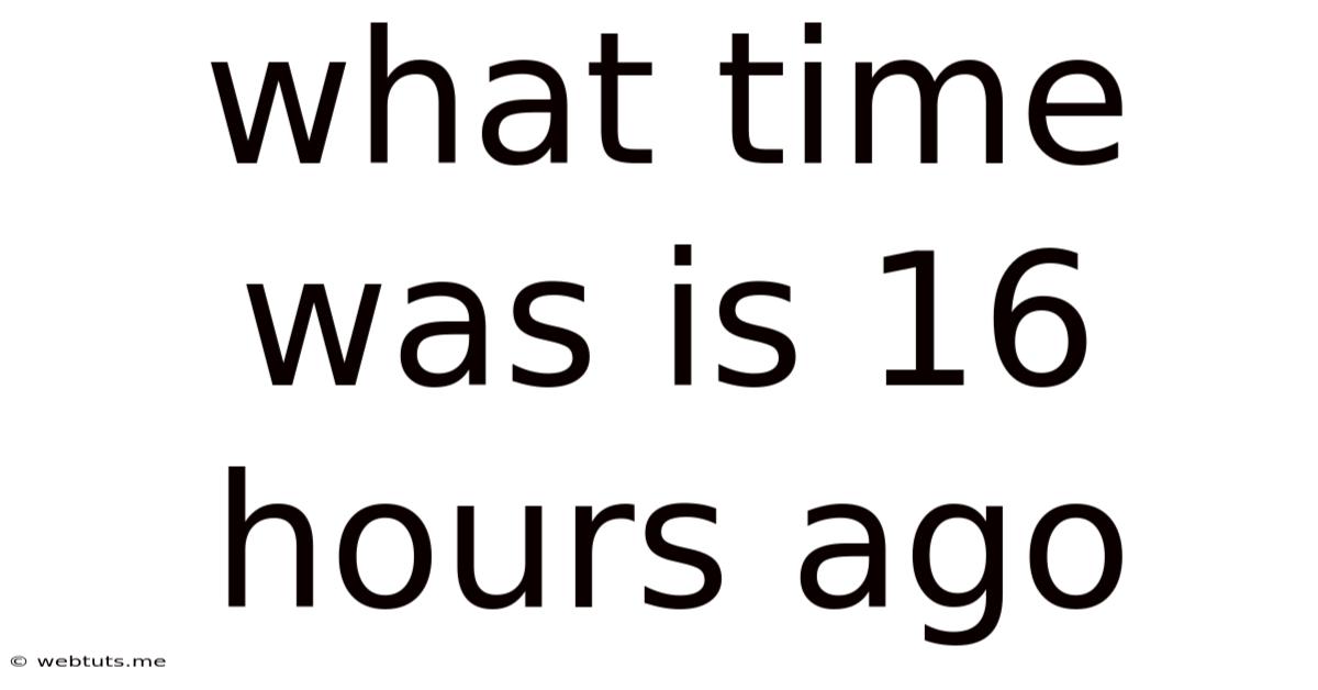What Time Was Is 16 Hours Ago