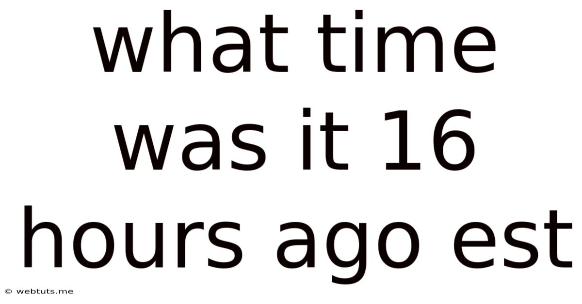 What Time Was It 16 Hours Ago Est