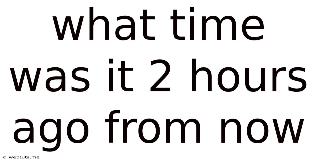 What Time Was It 2 Hours Ago From Now
