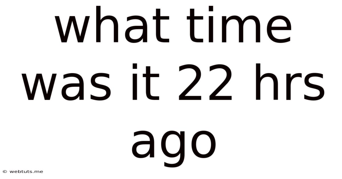 What Time Was It 22 Hrs Ago