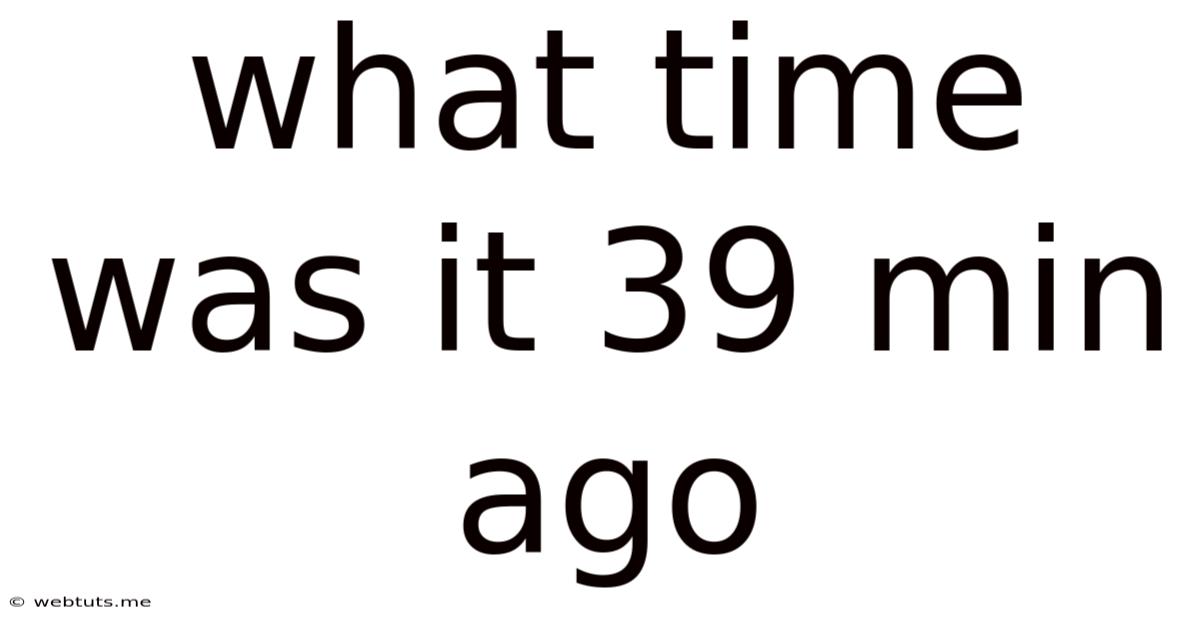 What Time Was It 39 Min Ago