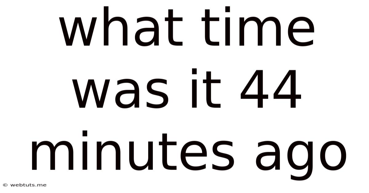 What Time Was It 44 Minutes Ago