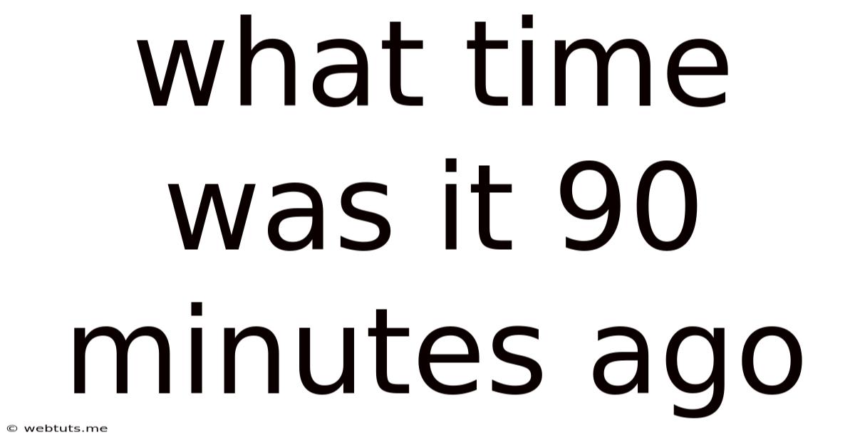 What Time Was It 90 Minutes Ago