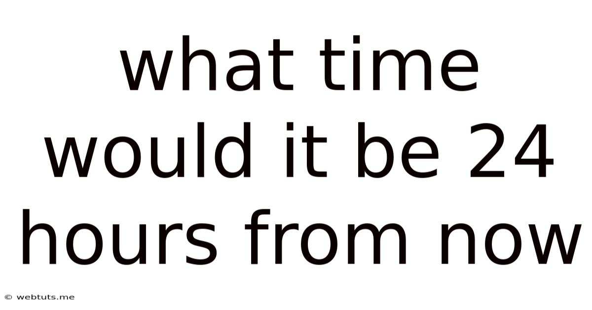 What Time Would It Be 24 Hours From Now