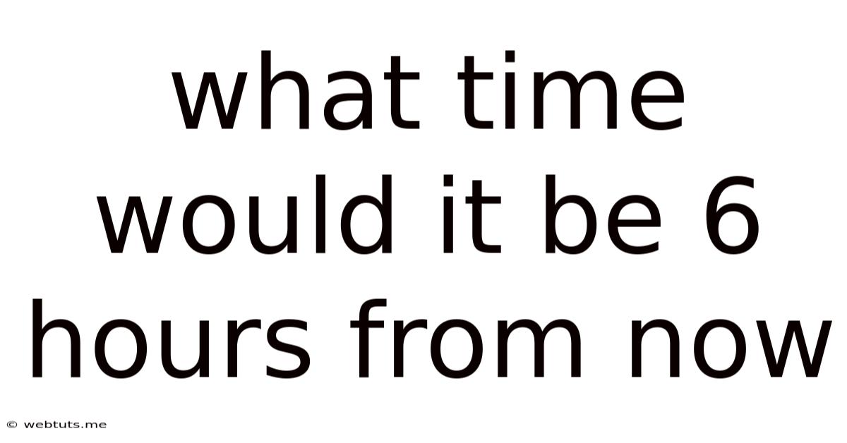 What Time Would It Be 6 Hours From Now