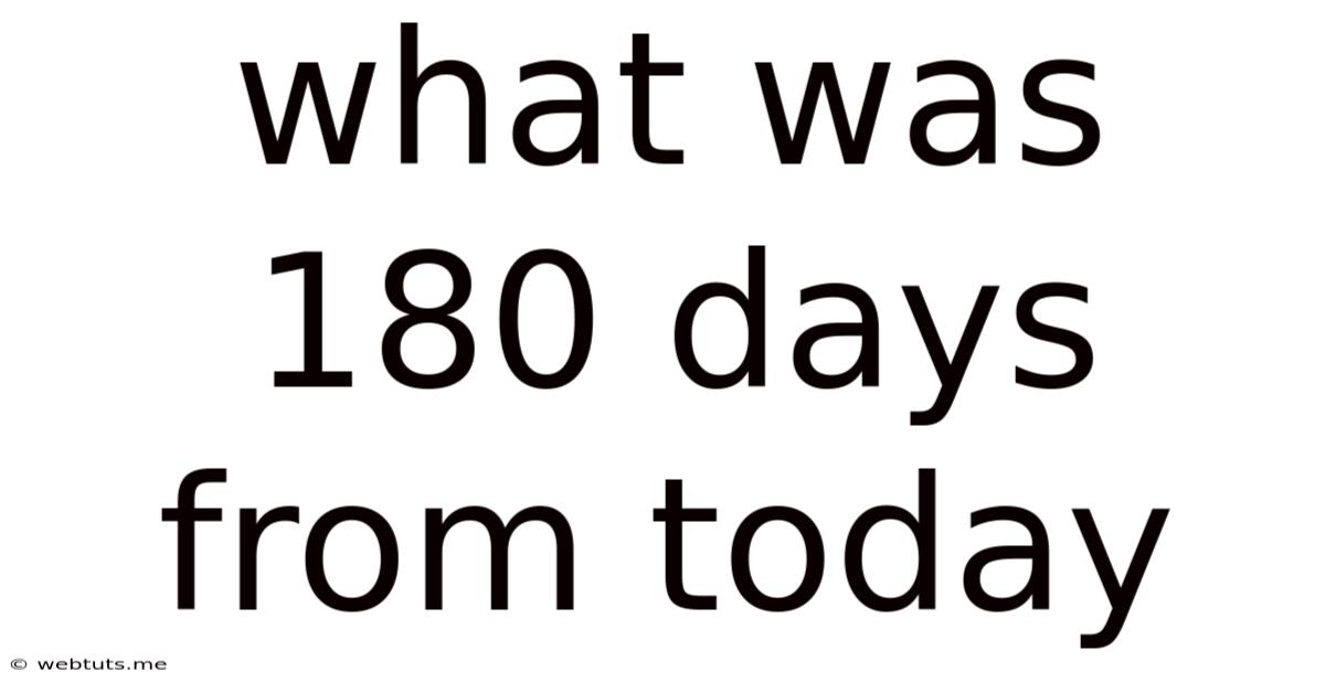 What Was 180 Days From Today