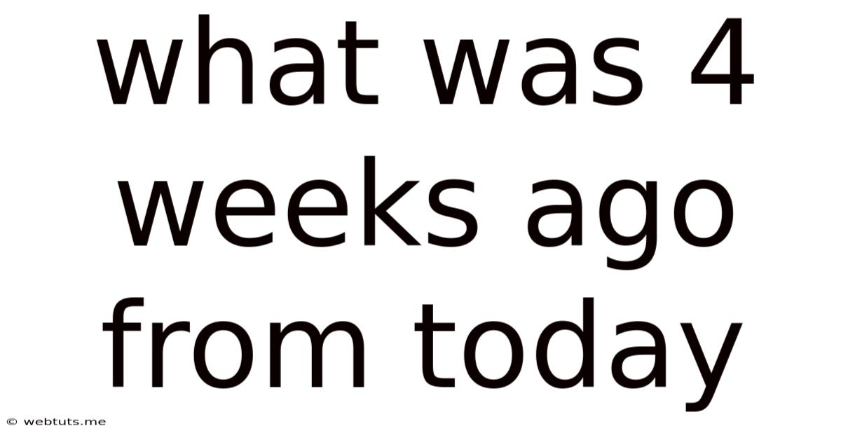 What Was 4 Weeks Ago From Today