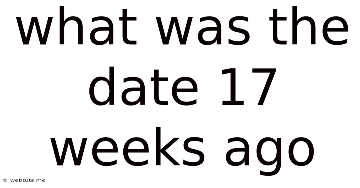 What Was The Date 17 Weeks Ago