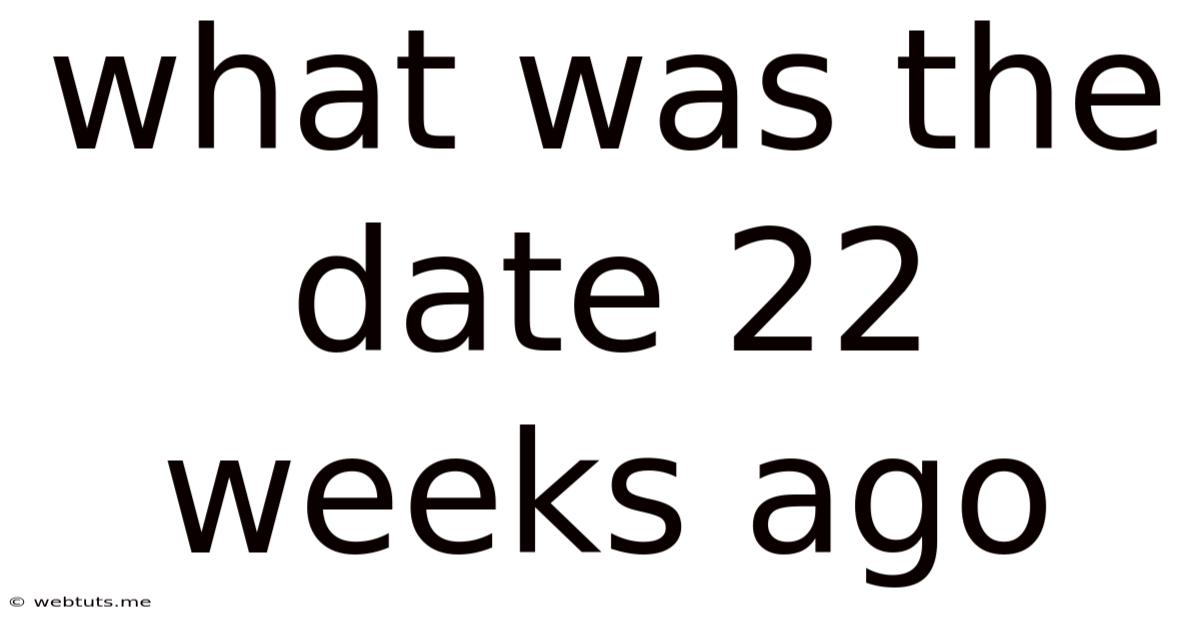 What Was The Date 22 Weeks Ago