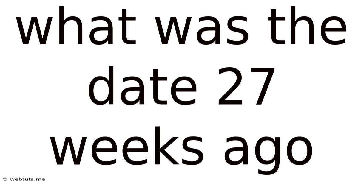 What Was The Date 27 Weeks Ago