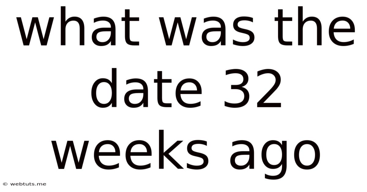 What Was The Date 32 Weeks Ago