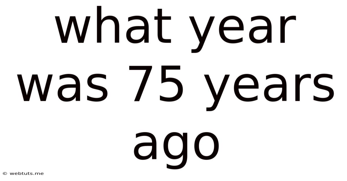 What Year Was 75 Years Ago