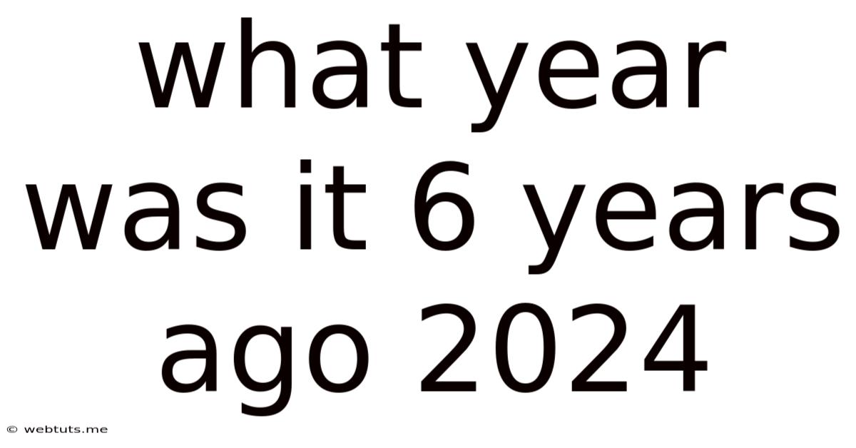 What Year Was It 6 Years Ago 2024
